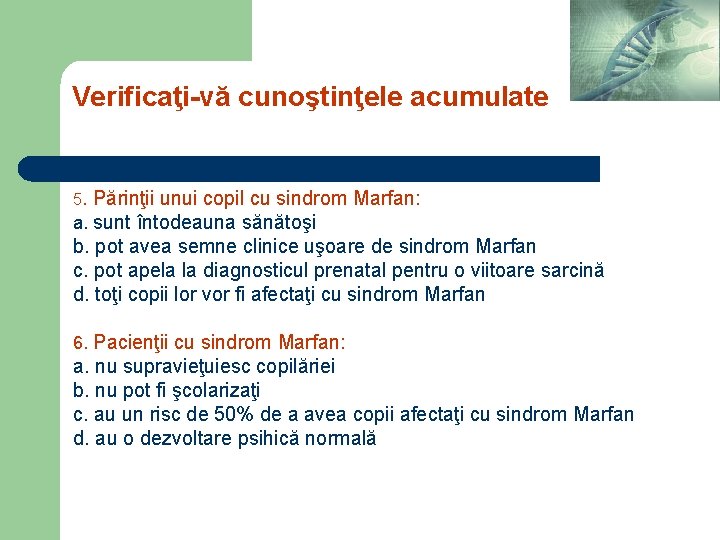 Verificaţi-vă cunoştinţele acumulate 5. Părinţii unui copil cu sindrom Marfan: a. sunt întodeauna sănătoşi