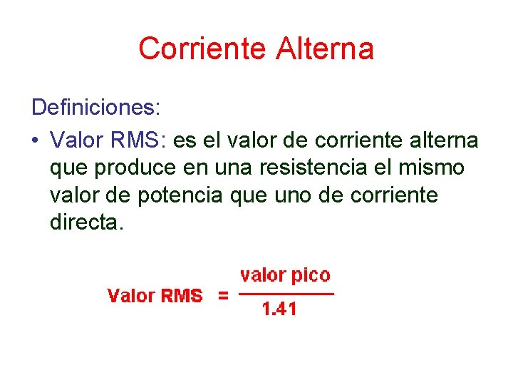 Corriente Alterna Definiciones: • Valor RMS: es el valor de corriente alterna que produce