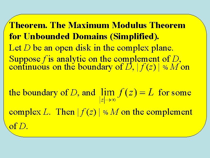 Theorem. The Maximum Modulus Theorem for Unbounded Domains (Simplified). Let D be an open