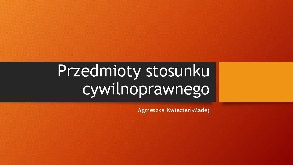 Przedmioty stosunku cywilnoprawnego Agnieszka Kwiecień-Madej 