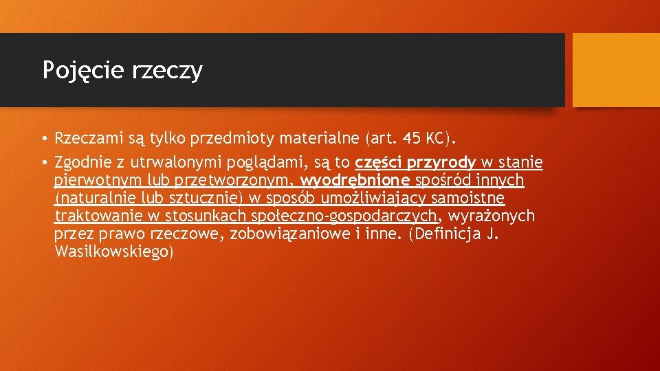 Pojęcie rzeczy • Rzeczami są tylko przedmioty materialne (art. 45 KC). • Zgodnie z