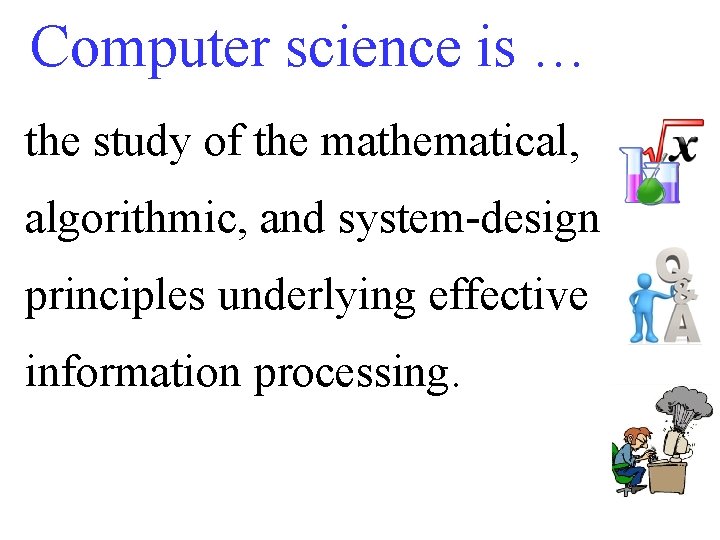 Computer science is … the of the mathematical, • Astudy science algorithmic, and system-design