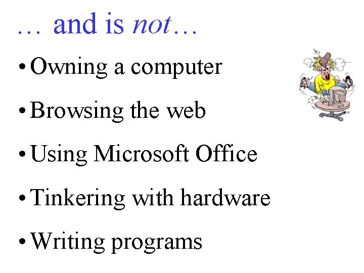 … and is not… • Owning a computer • Browsing the web • Using