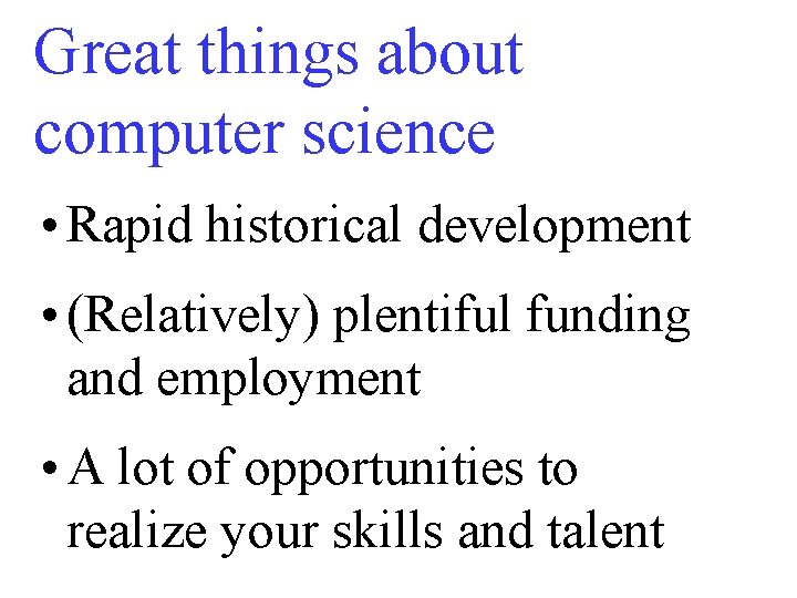 Great things about computer science • Rapid historical development • (Relatively) plentiful funding and