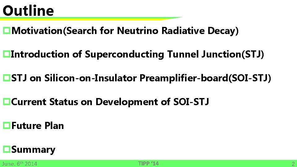 Outline p. Motivation(Search for Neutrino Radiative Decay) p. Introduction of Superconducting Tunnel Junction(STJ) p.