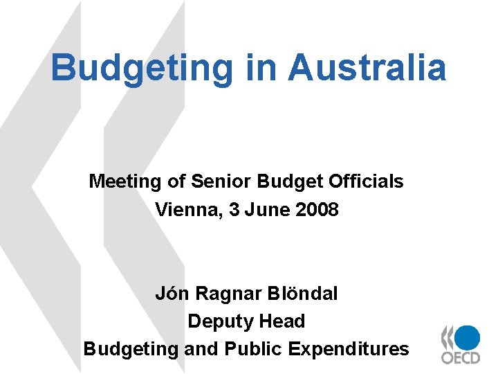 Budgeting in Australia Meeting of Senior Budget Officials Vienna, 3 June 2008 Jón Ragnar