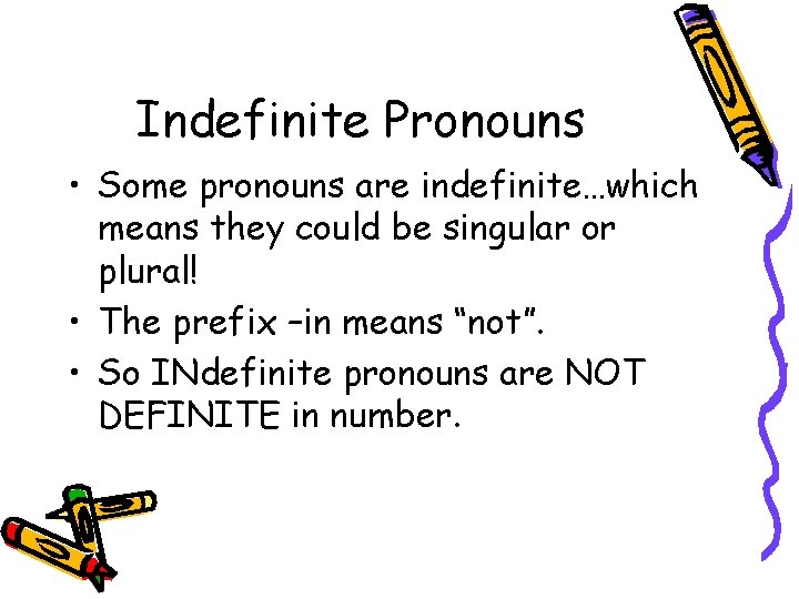 Indefinite Pronouns • Some pronouns are indefinite…which means they could be singular or plural!