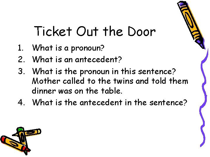 Ticket Out the Door 1. What is a pronoun? 2. What is an antecedent?