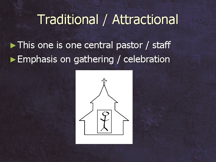 Traditional / Attractional ► This one central pastor / staff ► Emphasis on gathering