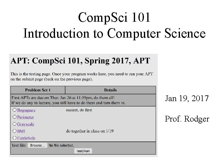 Comp. Sci 101 Introduction to Computer Science Jan 19, 2017 Prof. Rodger 