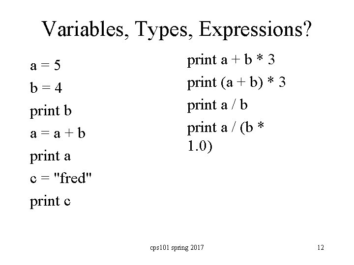 Variables, Types, Expressions? a=5 b=4 print b a=a+b print a c = "fred" print