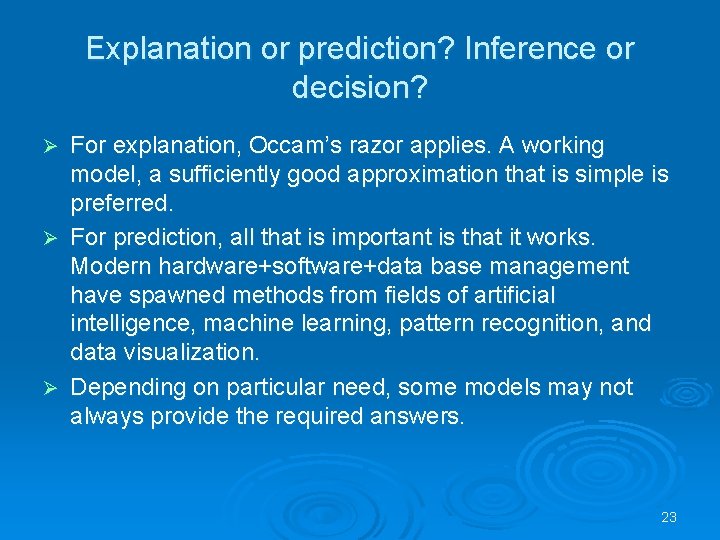 Explanation or prediction? Inference or decision? For explanation, Occam’s razor applies. A working model,