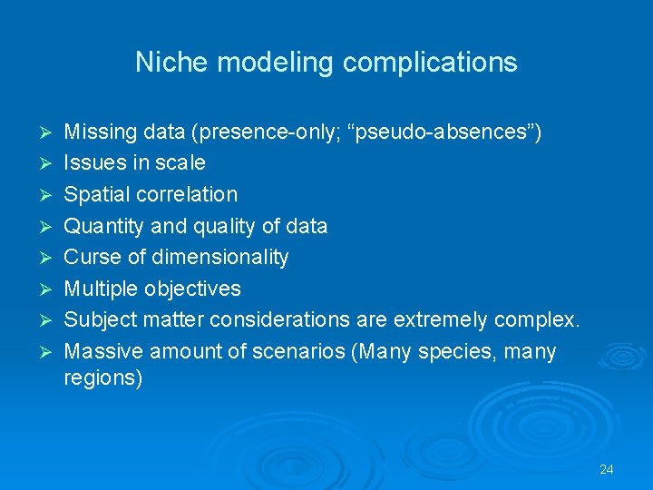 Niche modeling complications Ø Ø Ø Ø Missing data (presence-only; “pseudo-absences”) Issues in scale