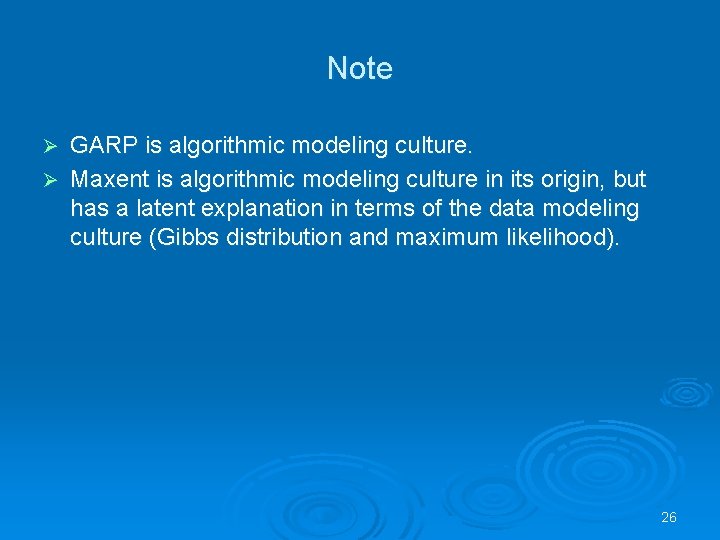 Note GARP is algorithmic modeling culture. Ø Maxent is algorithmic modeling culture in its