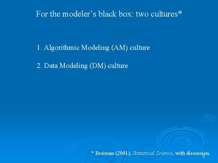 For the modeler’s black box: two cultures* 1. Algorithmic Modeling (AM) culture 2. Data