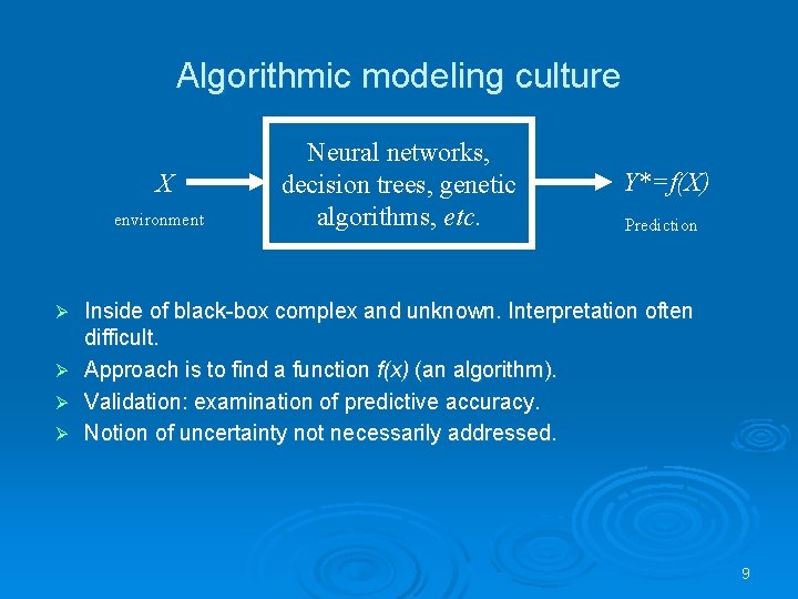 Algorithmic modeling culture X environment Ø Ø Neural networks, decision trees, genetic algorithms, etc.