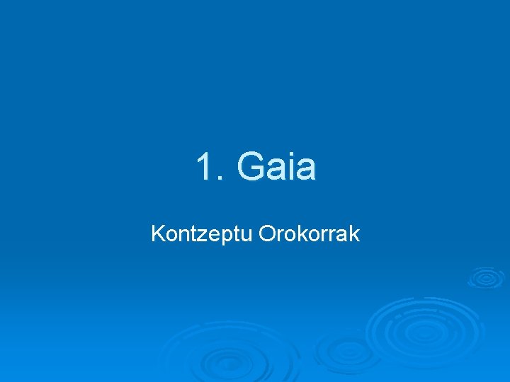 1. Gaia Kontzeptu Orokorrak 