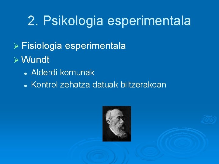 2. Psikologia esperimentala Ø Fisiologia esperimentala Ø Wundt l l Alderdi komunak Kontrol zehatza