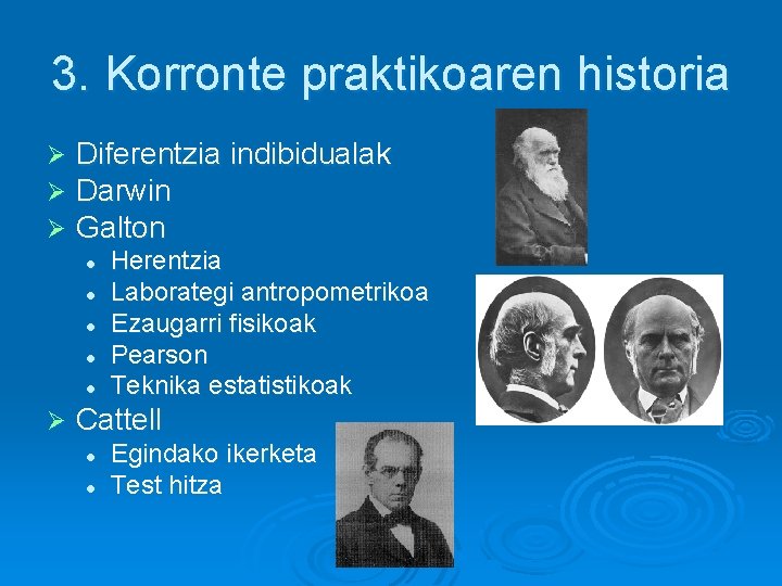 3. Korronte praktikoaren historia Ø Ø Ø Diferentzia indibidualak Darwin Galton l l l