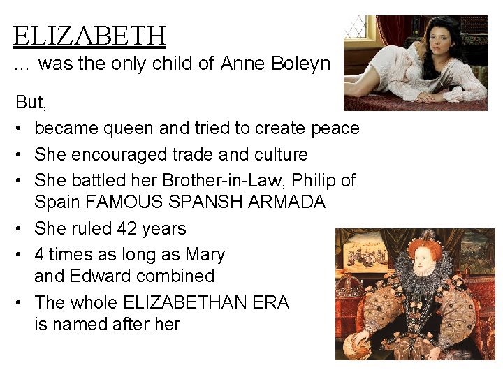ELIZABETH … was the only child of Anne Boleyn But, • became queen and