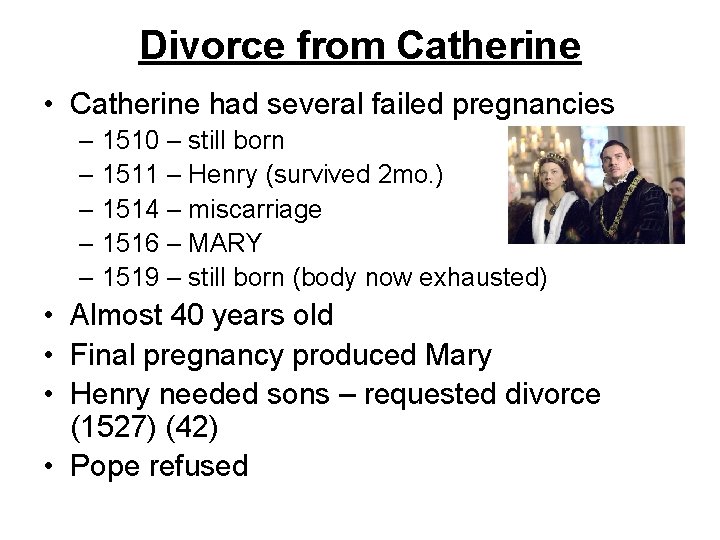 Divorce from Catherine • Catherine had several failed pregnancies – 1510 – still born
