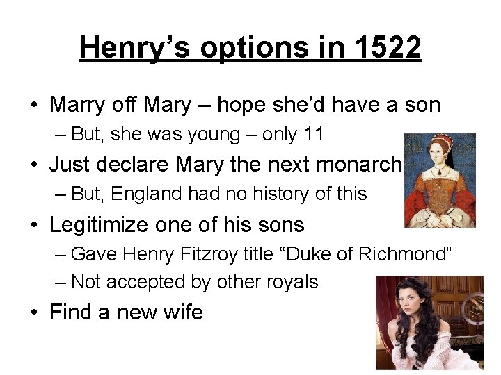 Henry’s options in 1522 • Marry off Mary – hope she’d have a son