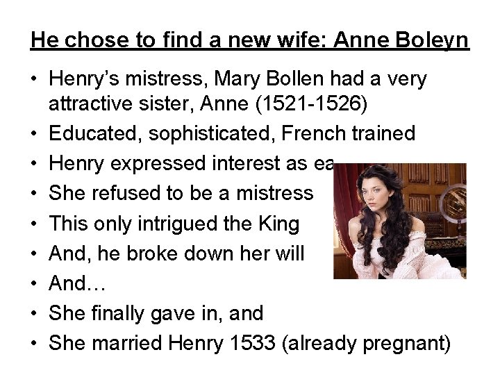 He chose to find a new wife: Anne Boleyn • Henry’s mistress, Mary Bollen