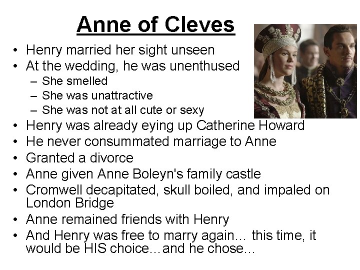 Anne of Cleves • Henry married her sight unseen • At the wedding, he