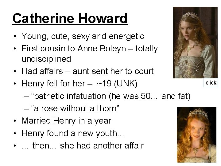Catherine Howard • Young, cute, sexy and energetic • First cousin to Anne Boleyn
