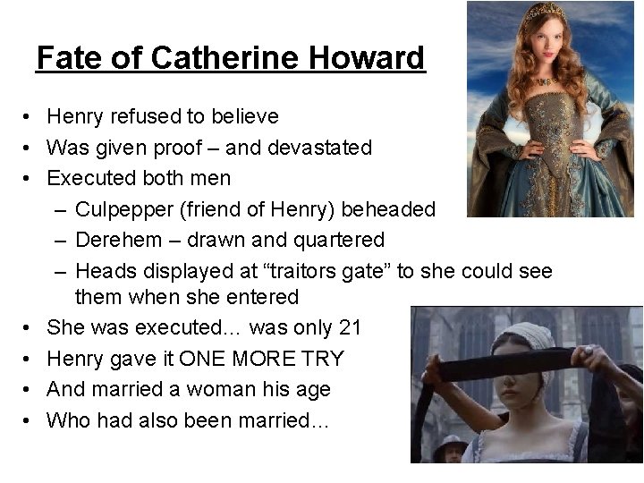 Fate of Catherine Howard • Henry refused to believe • Was given proof –