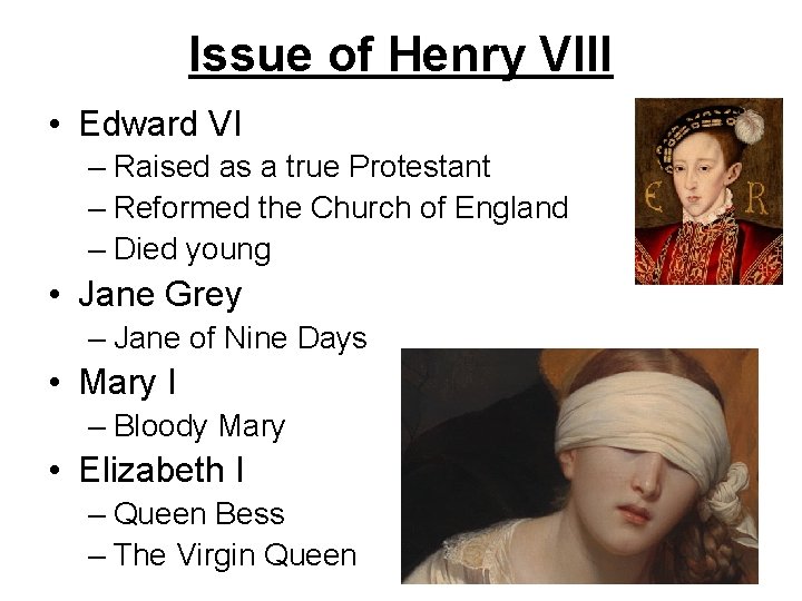 Issue of Henry VIII • Edward VI – Raised as a true Protestant –