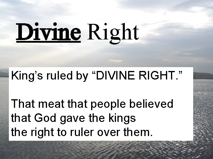 Divine Right King’s ruled by “DIVINE RIGHT. ” That meat that people believed that