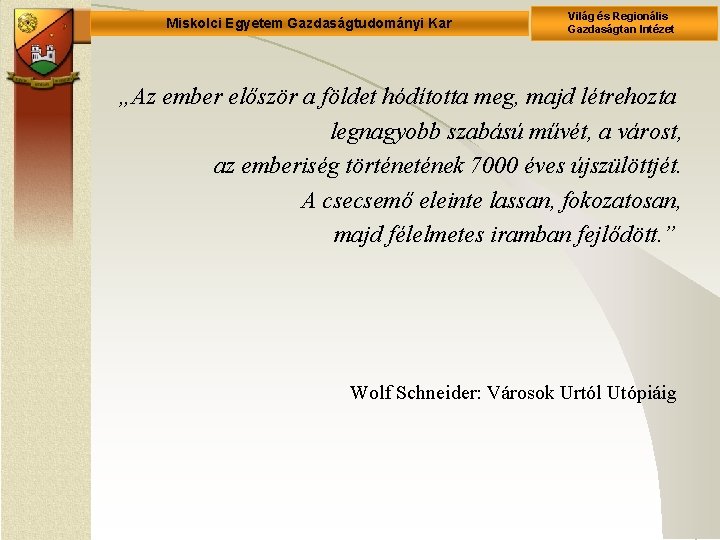 Miskolci Egyetem Gazdaságtudományi Kar Világ és Regionális Gazdaságtan Intézet „Az ember először a földet