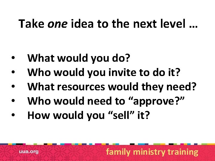 Take one idea to the next level … • • • What would you