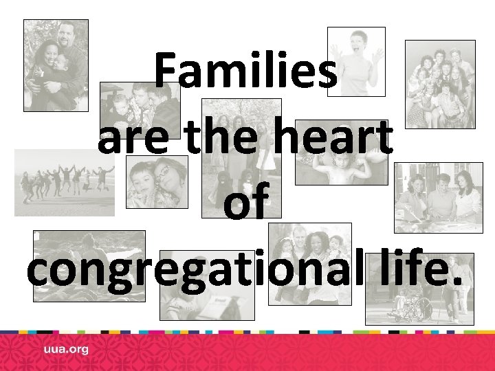 Families are the heart of congregational life. 