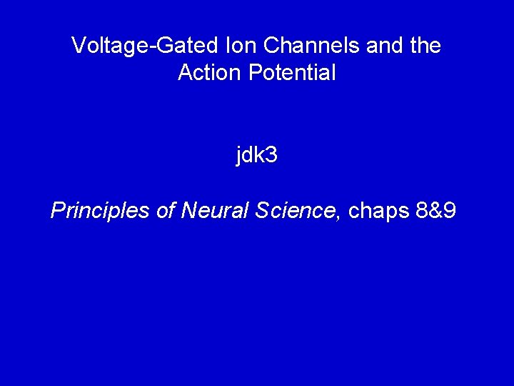 Voltage-Gated Ion Channels and the Action Potential jdk 3 Principles of Neural Science, chaps