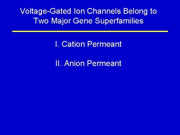 Voltage-Gated Ion Channels Belong to Two Major Gene Superfamilies I. Cation Permeant II. Anion