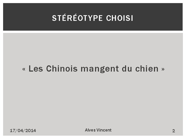 STÉRÉOTYPE CHOISI « Les Chinois mangent du chien » 17/04/2014 Alves Vincent 2 