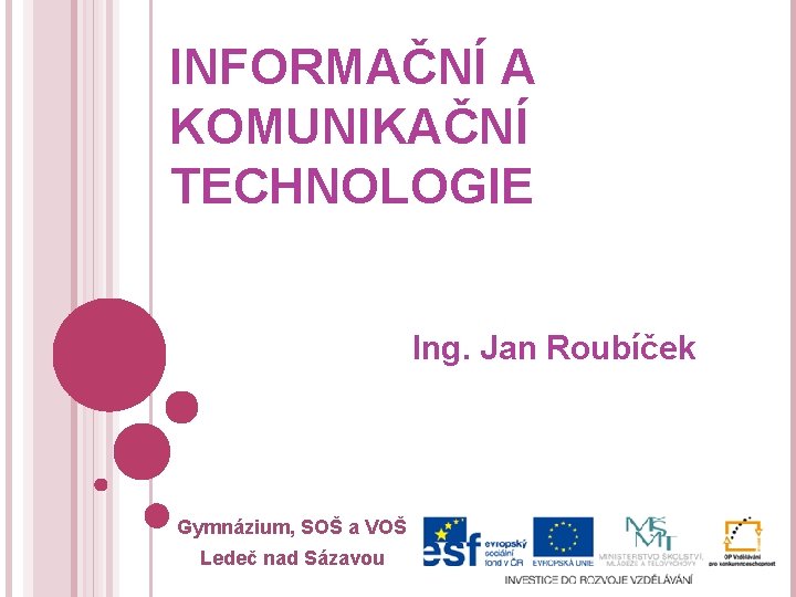 INFORMAČNÍ A KOMUNIKAČNÍ TECHNOLOGIE Ing. Jan Roubíček Gymnázium, SOŠ a VOŠ Ledeč nad Sázavou