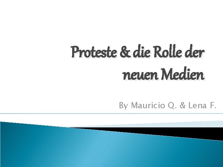 Proteste & die Rolle der neuen Medien By Mauricio Q. & Lena F. 