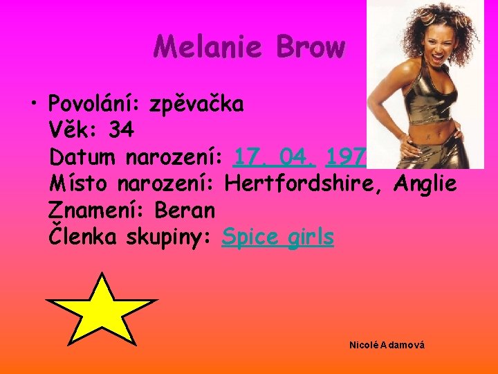 Melanie Brow • Povolání: zpěvačka Věk: 34 Datum narození: 17. 04. 1974 Místo narození: