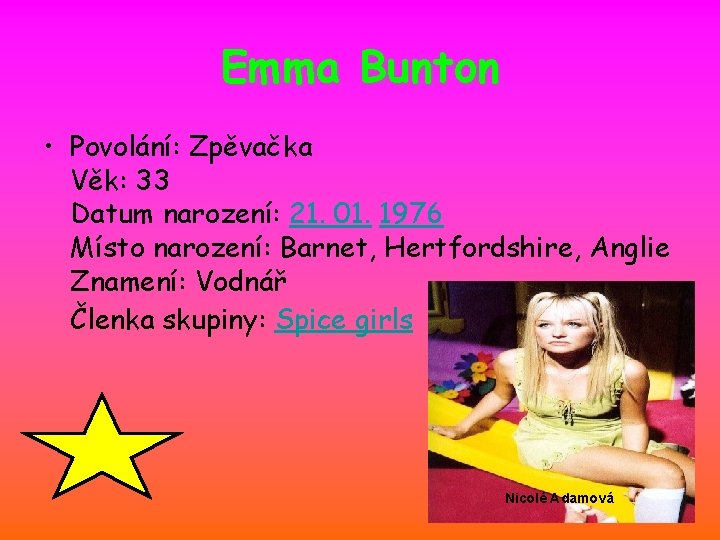 Emma Bunton • Povolání: Zpěvačka Věk: 33 Datum narození: 21. 01. 1976 Místo narození: