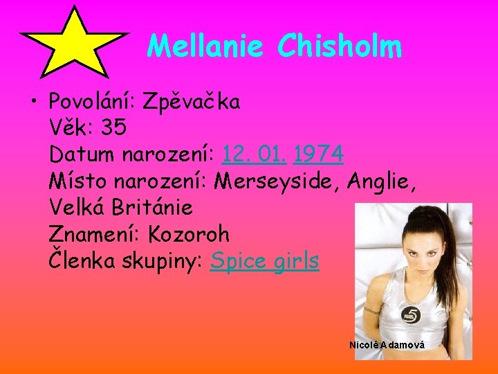 Mellanie Chisholm • Povolání: Zpěvačka Věk: 35 Datum narození: 12. 01. 1974 Místo narození: