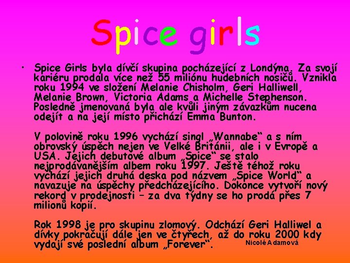 Spice girls • Spice Girls byla dívčí skupina pocházející z Londýna. Za svojí kariéru
