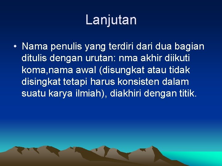 Lanjutan • Nama penulis yang terdiri dari dua bagian ditulis dengan urutan: nma akhir