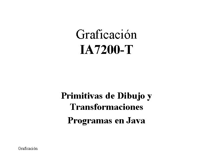 Graficación IA 7200 -T Primitivas de Dibujo y Transformaciones Programas en Java Graficación 