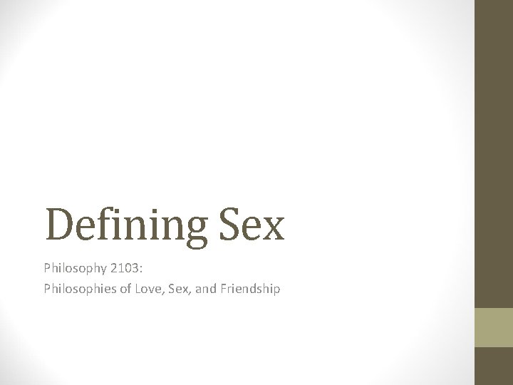 Defining Sex Philosophy 2103: Philosophies of Love, Sex, and Friendship 
