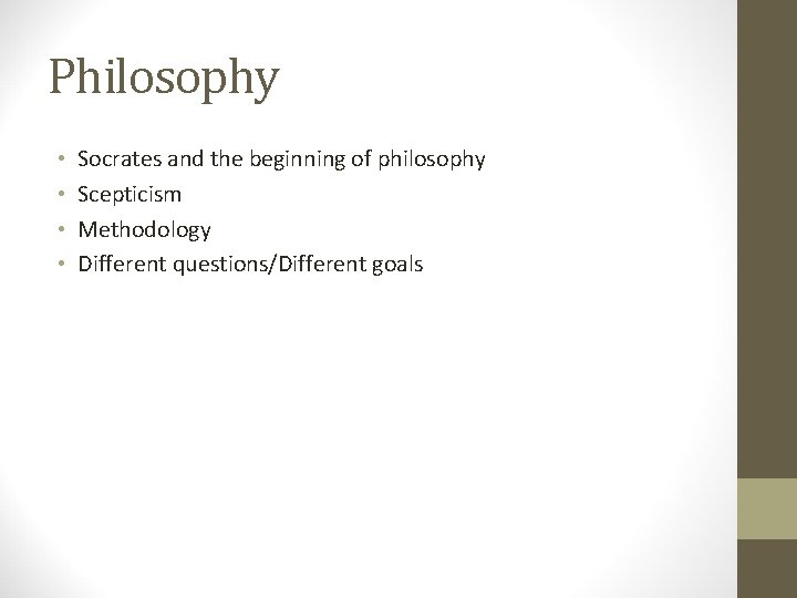 Philosophy • • Socrates and the beginning of philosophy Scepticism Methodology Different questions/Different goals