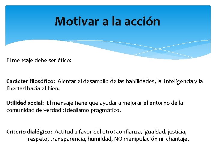 Motivar a la acción El mensaje debe ser ético: Carácter filosófico: Alentar el desarrollo