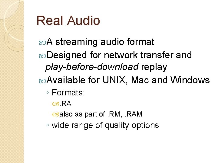 Real Audio A streaming audio format Designed for network transfer and play-before-download replay Available